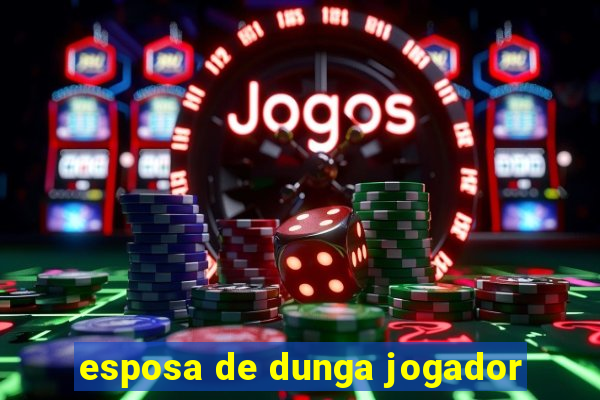 esposa de dunga jogador